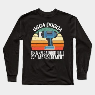 Ugga Dugga is a Standard of Measurement for Impactor Long Sleeve T-Shirt